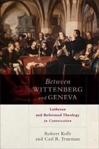 Between Wittenberg And Geneva - Lutheran And Reformed Theology In Conversation Av Robert Kolb, Carl R. Trueman