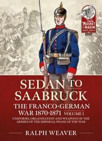 Weaver Ralph Sedan to Saarbruck: the Franco-German War 1870-1871 Volume 1