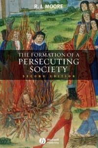 Moore RI Formation of a Persecuting Society – Authority and Deviance in Western Europe 950–1250 2e