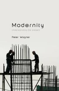 Wagner P Modernity – Understanding the Present
