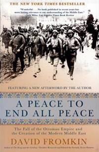 Fromkin David A Peace to End All Peace 20th Anniversary Edition: The Fall of the Ottoman Empire and the Creation of the Modern Middle East Fromkin David A Peace to End All Peace 20th Anniversary Edition: The Fall of the Ottoman Empire and the Creation of the Modern Middle East