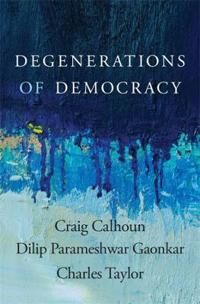 Degenerations Of Democracy Av Craig Calhoun, Dilip Parameshwar Gaonkar, Charles Taylor Degenerations Of Democracy Av Craig Calhoun, Dilip Parameshwar Gaonkar, Charles Taylor