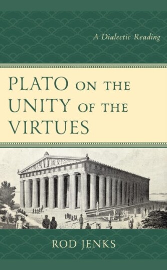 Plato on the Unity of the Virtues A Dialectic Reading