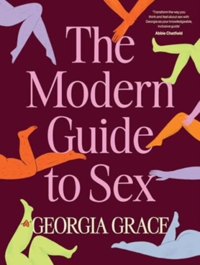 The Modern Guide To Sex  Learn everything you've ever wanted to know about sex in this expert practical and inclusive guide for readers of Emily Nagoski, Hannah Ferguson and Dolly Alderton