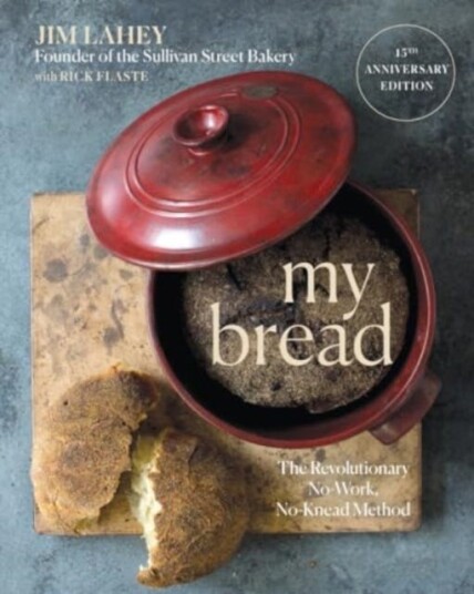 My Bread The Revolutionary NoWork, NoKnead Method