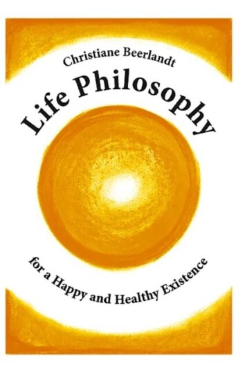Life Philosophy For A Happy And Healthy Existence Av Christiane Beerlandt Life Philosophy For A Happy And Healthy Existence Av Christiane Beerlandt