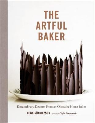 Artful Baker Extraordinary Desserts From an Obsessive Home Baker