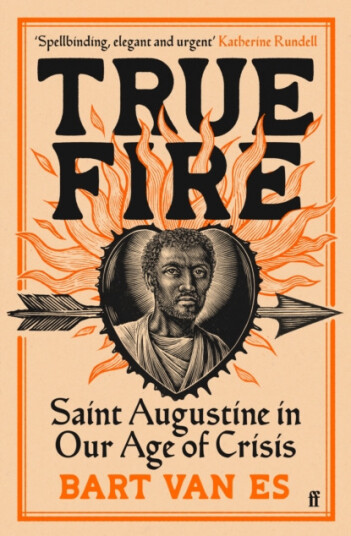 True Fire  Saint Augustine in Our Age of Crisis