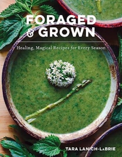 Foraged & Grown Av Tara Lanich-Labrie
