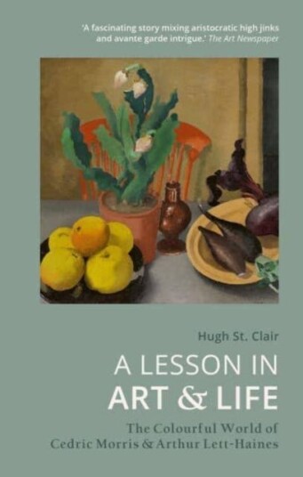 A Lesson in Art and Life The Colourful World of Cedric Morris and Arthur LettHaines