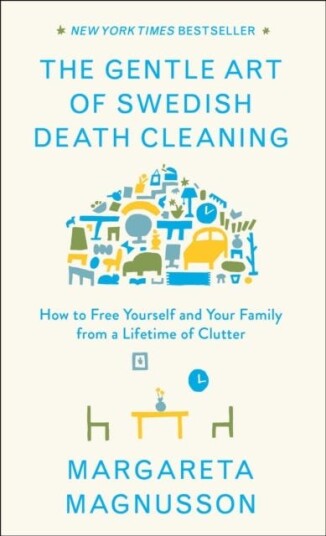 The Gentle Art of Swedish Death Cleaning  How to Free Yourself and Your Family from a Lifetime of Clutter