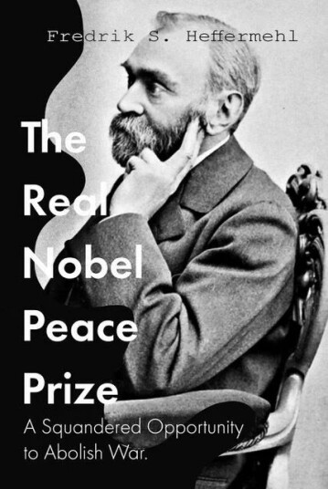 The Real Nobel Peace Prize Av Fredrik S. Heffermehl