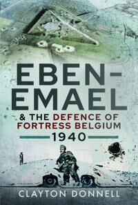 Eben-Emael And The Defence Of Fortress Belgium, 1940 Av Clayton Donnell