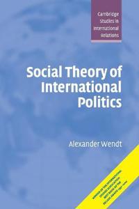 Wendt Alexander Social Theory of International Politics