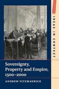 Fitzmaurice Andrew Sovereignty Property and Empire 1500-2000