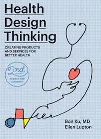 Health Design Thinking, Second Edition Av Bon Ku, Ellen Lupton