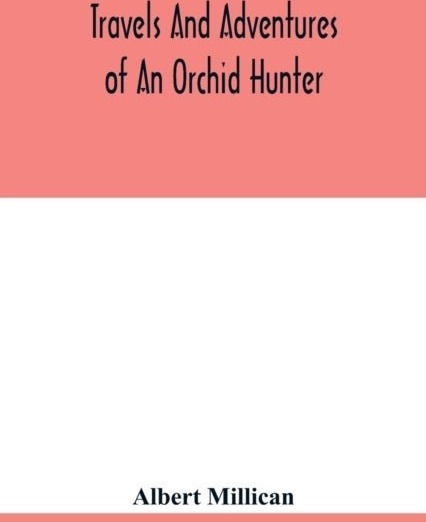 Travels and adventures of an orchid hunter. An account of canoe and camp life in Colombia while collecting orchids in the northern Andes