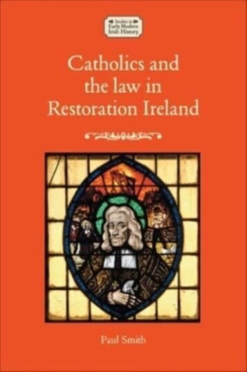 Catholics and the Law in Restoration Ireland Catholics and the Law in Restoration Ireland