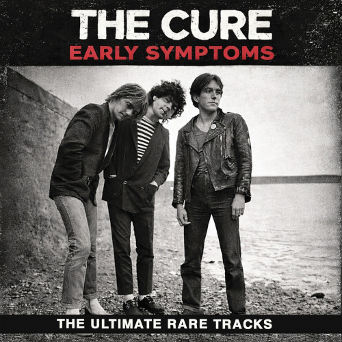 The Cure Early Symptoms The Ultimate Rare Tracks CD The Cure Early Symptoms The Ultimate Rare Tracks CD