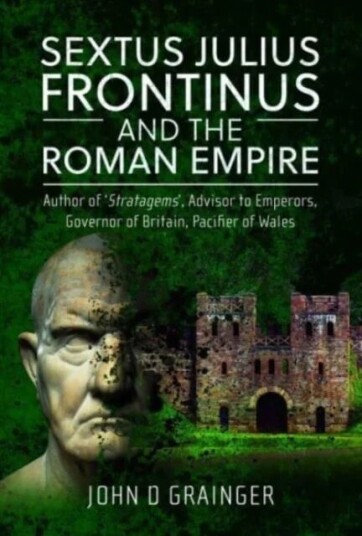 Sextus Julius Frontinus and the Roman Empire av John D Grainger