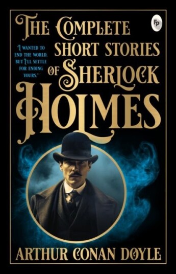 The Complete Short Stories of Sherlock Holmes The Complete Short Stories of Sherlock Holmes