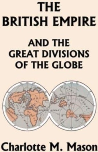 The British Empire and the Great Divisions of the Globe, Book II in the Ambleside Geography Series ( The British Empire and the Great Divisions of the Globe, Book II in the Ambleside Geography Series (
