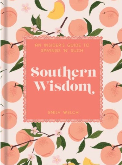 Southern Wisdom An Insider’s Guide to Sayings ’n’ Such Southern Wisdom An Insider’s Guide to Sayings ’n’ Such
