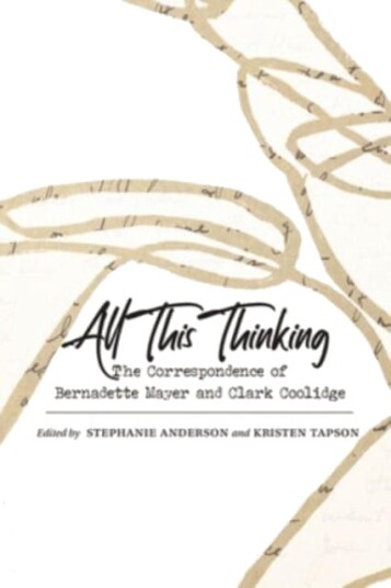 All This Thinking The Correspondence of Bernadette Mayer and Clark Coolidge All This Thinking The Correspondence of Bernadette Mayer and Clark Coolidge