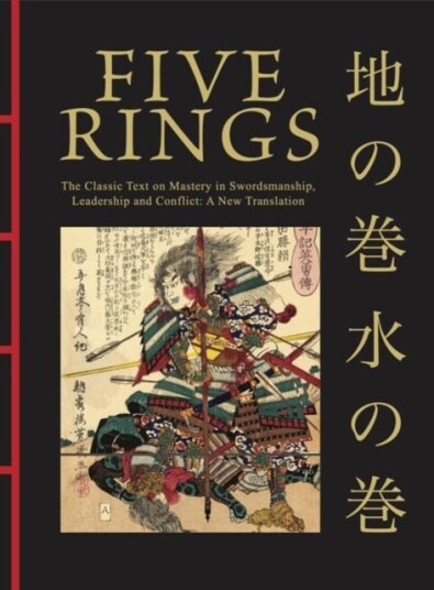 Five Rings The Classic Text on Mastery in Swordsmanship, Leadership and Conflict: A New Translation Five Rings The Classic Text on Mastery in Swordsmanship, Leadership and Conflict: A New Translation