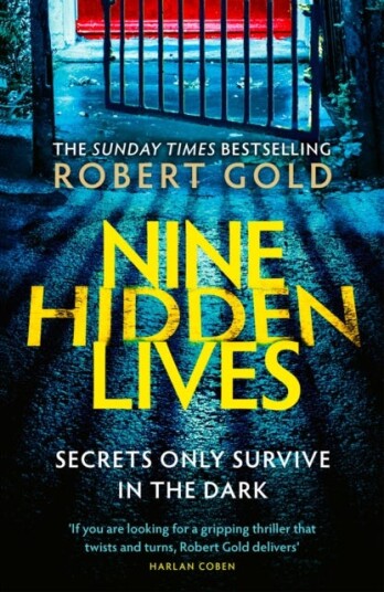 Nine Hidden Lives  'If you're looking for a gripping thriller that twists and turns, Robert Gold delivers' HARLAN COBEN