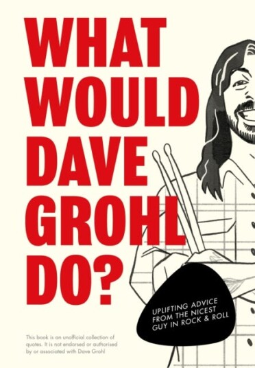 What Would Dave Grohl Do?  Uplifting advice from the nicest guy in rock & roll