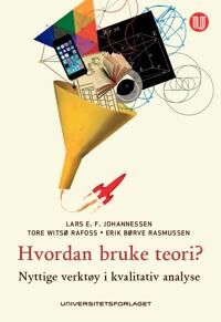 Hvordan Bruke Teori? Av Lars E.F. Johannessen, Tore Witsø Rafoss, Erik Børve Rasmussen