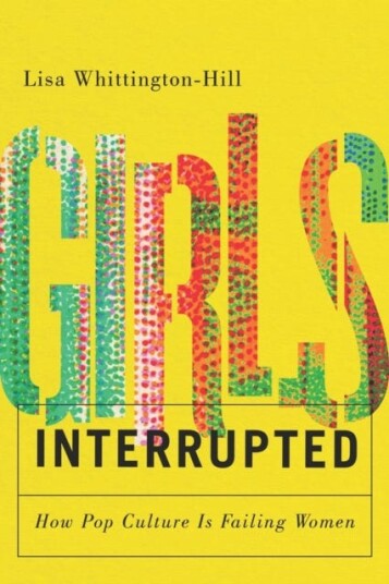 Girls, Interrupted  How Pop Culture Is Failing Women