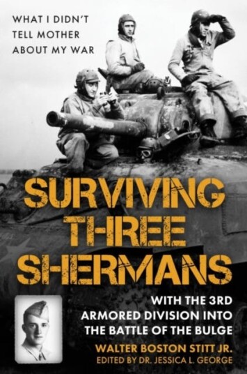Surviving Three Shermans: With the 3rd Armored Division into the Battle of the Bulge What I Didn’t Tell Mother About My War Surviving Three Shermans: With the 3rd Armored Division into the Battle of the Bulge What I Didn’t Tell Mother About My War