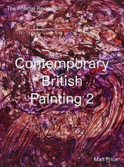 The Anomie Review Of Contemporary British Painting 2 Av Matt Price The Anomie Review Of Contemporary British Painting 2 Av Matt Price