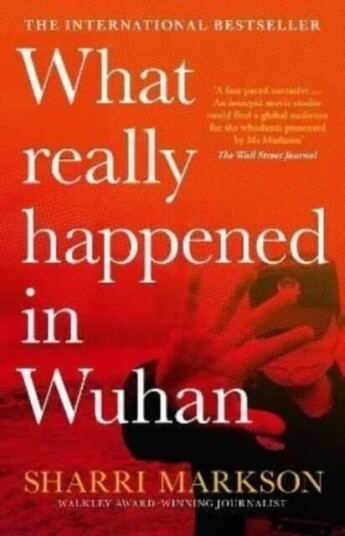 What Really Happened In Wuhan: A Virus Like No Other, Countless Infections, Millions Of Deaths Av Sharri Markson
