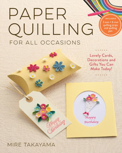Paper Quilling for All Occasions Lovely Cards Decorations and Gifts You Can Make Today!