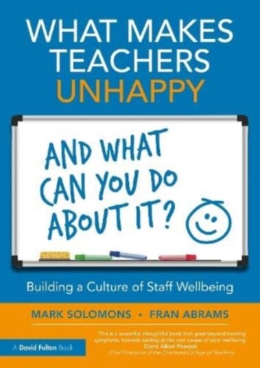 What Makes Teachers Unhappy, And What Can You Do About It? Building A Culture Of Staff Wellbeing Av Fran Abrams, Mark Solomons