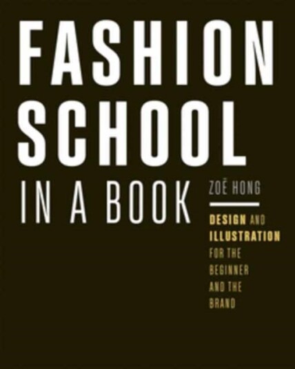 Fashion School in a Book Design & Illustration for the Beginner and the Brand Fashion School in a Book Design & Illustration for the Beginner and the Brand