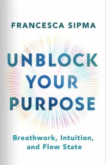 Unblock Your Purpose Breathwork, Intuition, and Flow State