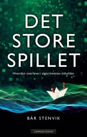 Det store spillet: Hvordan overleve i algoritmenes tidsalder - Cappelen Damm
