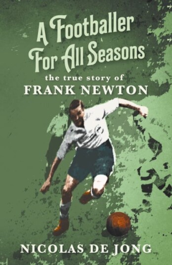 A Footballer For All Seasons the true story of Frank Newton A Footballer For All Seasons the true story of Frank Newton