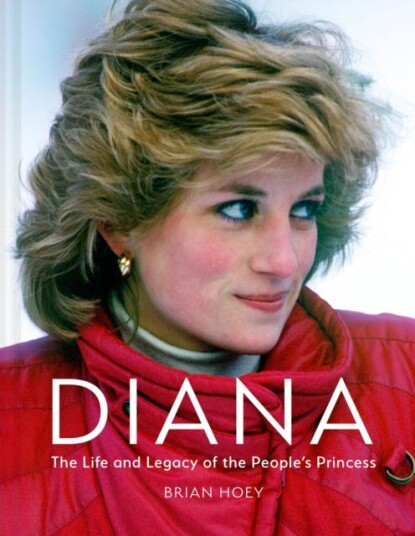 Diana The Life and Legacy of the People's Princess Diana The Life and Legacy of the People's Princess