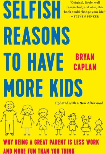 Selfish Reasons to Have More Kids Why Being a Great Parent Is Less Work and More Fun Than You Think Selfish Reasons to Have More Kids Why Being a Great Parent Is Less Work and More Fun Than You Think
