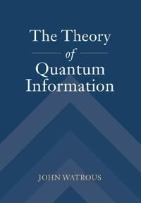 Watrous John The Theory of Quantum Information