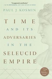 Time And Its Adversaries In The Seleucid Empire Av Paul J. Kosmin