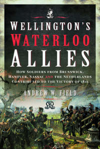 Wellington'S Waterloo Allies Av Andrew W Field Wellington'S Waterloo Allies Av Andrew W Field