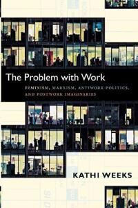 The Problem With Work Av Kathi Weeks The Problem With Work Av Kathi Weeks