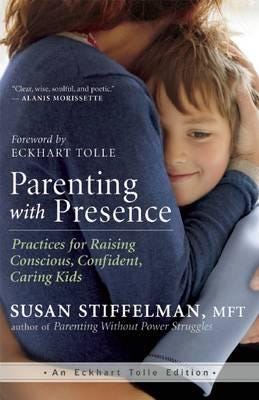 Parenting with Presence Practices for Raising Conscious, Confident, Caring Kids