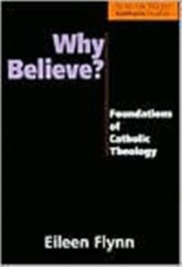 Why Believe? Foundations of Catholic Theology